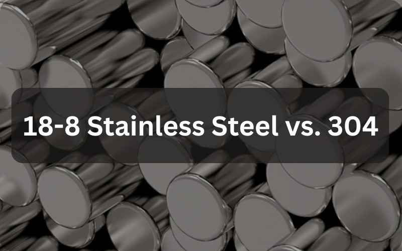 18-8 Stainless Steel vs. 304 A Comprehensive Comparison